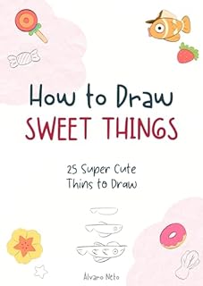 How to Draw Sweet Things: 25 Super Cute Thins to Draw