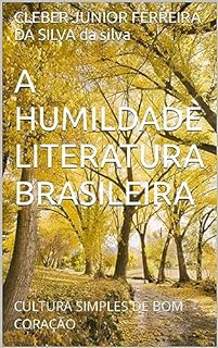 Livro A HUMILDADE LITERATURA BRASILEIRA: CULTURA SIMPLES DE BOM CORAÇÃO (SERIE SOMOS SERES HUMANOS TENHA CRITERIO E CONSEITO BOA LEITURA Livro 3)