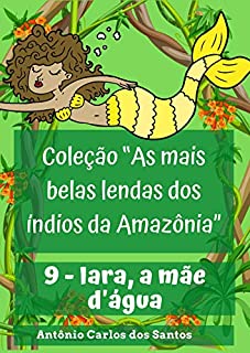 Livro Iara, a mãe d'água (Coleção As mais belas lendas dos índios da Amazônia Livro 9)