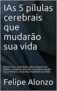 Livro IAs 5 pílulas cerebrais que mudarão sua vida: Neste livro, você dará a dica interna em pílulas cerebrais que não só podem ajudar sua memória, mas elas mudarão sua vida.