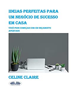 Ideias Perfeitas para um Negócio de Sucesso em Casa: Você Pode Começar com um Orçamento Apertado