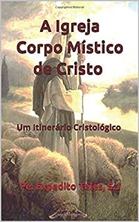 A Igreja Corpo Místico de Cristo Um Itinerário Cristológico