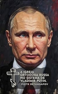 A Igreja Ortodoxa Russa no sistema de Vladimir Putin. : Uma história e análise política da era czarista, da União Soviética até o estabelecimento da Federação Russa.