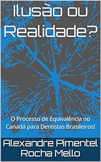 Livro Ilusão ou Realidade?: O Processo de Equivalência no Canadá para Dentistas Brasileiros!