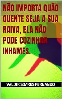 Não importa quão quente seja a sua raiva, ela não pode cozinhar inhames.