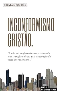 Livro Inconformismo Cristão.: Romanos 12.2: E não vos conformeis com este mundo, mas transformai-vos pela renovação do vosso entendimento. (Virtudes Cristãs)