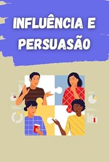 Livro Influência e Persuasão: Dominando a Arte de Impactar