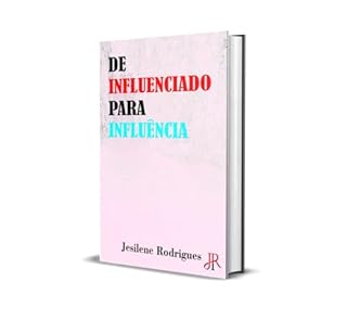 Livro DE INFLUENCIADO PARA INFLUÊNCIA