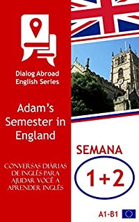 Livro Inglês cotidiano fala para ajudá-lo a aprender inglês - Semana 1/Semana 2: Adam’s Semester in England (Quinzena)