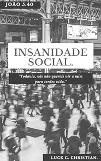 Livro Insanidade social: João 5.40: "Todavia, vós não quereis vir a mim para terdes vida." (Fraquezas da Carne.)