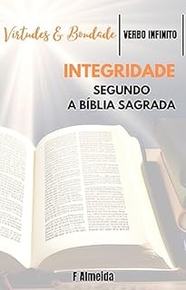 Livro Integridade - Segundo a Bíblia Sagrada - Comentário bíblico - Virtudes e Bondade