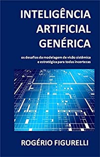 Livro Inteligência Artificial Genérica: Os desafios da modelagem de visão sistêmica e estratégica para todas incertezas