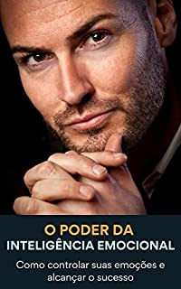 Livro O Poder da Inteligência Emocional: Como controlar suas emoções e alcançar o sucesso