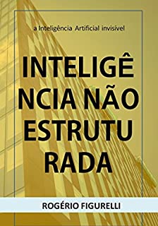 Livro Inteligência não estruturada: a Inteligência Artificial invisível