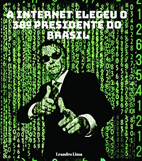 Livro A internet elegeu o 38º presidente do Brasil : Este livro conta como Jair Messias Bolsonaro usou a internet para chegar ao poder