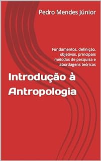 Livro Introdução à Antropologia : Fundamentos, definição, objetivos, principais métodos de pesquisa e abordagens teóricas