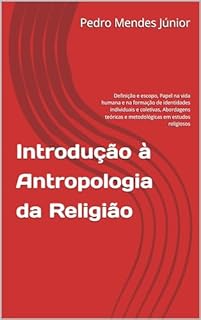 Livro Introdução à Antropologia da Religião: Definição e escopo, Papel na vida humana e na formação de identidades individuais e coletivas, Abordagens teóricas e metodológicas em estudos religiosos