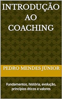 Livro Introdução ao Coaching : Fundamentos, história, evolução, princípios éticos e valores