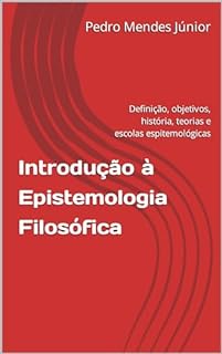 Livro Introdução à Epistemologia Filosófica: Definição, objetivos, história, teorias e escolas espitemológicas