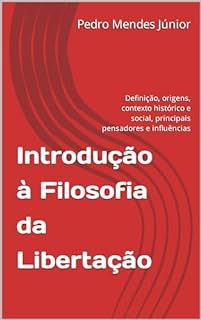 Livro Introdução à Filosofia da Libertação : Definição, origens, contexto histórico e social, principais pensadores e influências