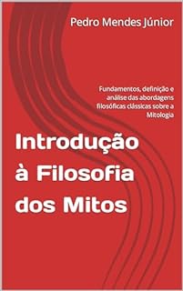 Livro Introdução à Filosofia dos Mitos : Fundamentos, definição e análise das abordagens filosóficas clássicas sobre a Mitologia