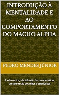 Livro Introdução à Mentalidade e ao Comportamento do Macho Alpha: Fundamentos, identificação das características, desconstrução dos mitos e esteriótipos