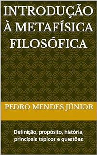 Livro Introdução à Metafísica Filosófica : Definição, propósito, história, principais tópicos e questões