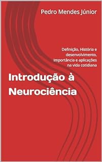 Livro Introdução à Neurociência: Definição, História e desenvolvimento, Importância e aplicações na vida cotidiana