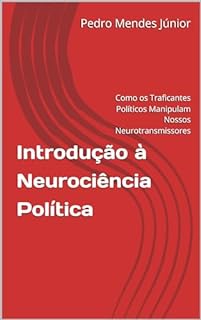 Livro Introdução à Neurociência Política: Como os Traficantes Políticos Manipulam Nossos Neurotransmissores