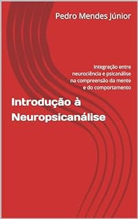 Livro Introdução à Neuropsicanálise: Integração entre neurociência e psicanálise na compreensão da mente e do comportamento