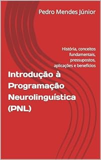 Livro Introdução à Programação Neurolinguística (PNL): História, conceitos fundamentais, pressupostos, aplicações e benefícios