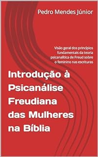 Livro Introdução à Psicanálise Freudiana das Mulheres na Bíblia: Visão geral dos princípios fundamentais da teoria psicanalítica de Freud sobre o feminino nas escrituras