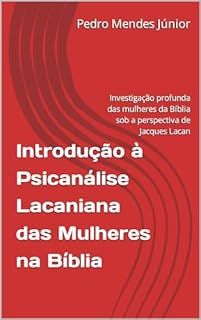 Livro Introdução à Psicanálise Lacaniana das Mulheres na Bíblia: Investigação profunda das mulheres da Bíblia sob a perspectiva de Jacques Lacan