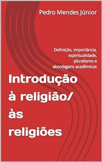 Livro Introdução à religião/às religiões : Definição, importância, espiritualidade, pluralismo e abordagens acadêmicas