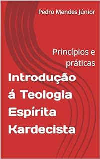 Livro Introdução à Teologia Espírita Kardecista: Princípios e práticas