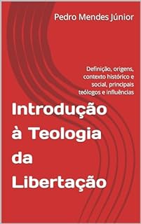 Livro Introdução à Teologia da Libertação : Definição, origens, contexto histórico e social, principais teólogos e influências