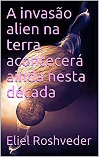 Livro A invasão alien na terra acontecerá ainda nesta década (Série Meditação Livro 45)