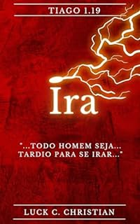 Livro Ira.: Tiago 1.19: “Todo homem seja… tardio para se irar…” (Fraquezas da Carne.)