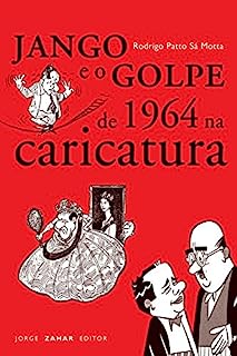 Jango e o golpe de 1964 na caricatura (Nova Biblioteca de Ciências Sociais)