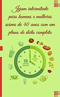 Livro Jejum intermitente para homens e mulheres acima de 40 anos com um plano de dieta completo: Estratégias de perda de peso, tratamento da obesidade, ansiedade e depressão para iniciantes, intermediários