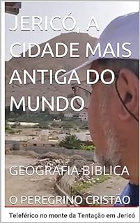 JERICÓ, A CIDADE MAIS ANTIGA DO MUNDO: GEOGRAFIA BÍBLICA (TERRAS BÍBLICAS)