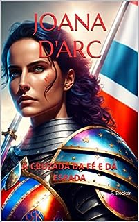 Livro JOANA D'ARC: A CRUZADA DA FÉ E DA ESPADA