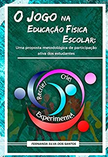 Livro O Jogo na Educação Física Escolar: Uma proposta metodológica de participação ativa dos estudantes