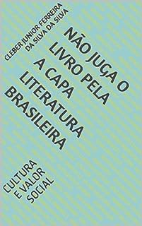 Livro NÃO JUGA O LIVRO PELA A CAPA LITERATURA BRASILEIRA : CULTURA E VALOR SOCIAL (SERIE NÃO JUGA O LIVRO PELA A CAPA 1)