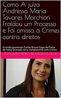 Livro Como A juíza Andressa Maria Tavares Marchiori  Fraldou um Processo e Foi omissa a Crimes contra direitos : O então promotor Carlos Bruno Gaya da Costa de Nova Granada seria complacente com crimes