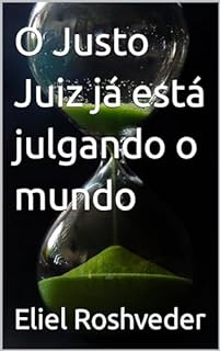 O Justo Juiz já está julgando o mundo (INSTRUÇÃO PARA O APOCALIPSE QUE SE APROXIMA Livro 85)