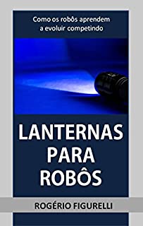 Livro Lanternas para Robôs: Como os robôs aprendem a evoluir competindo