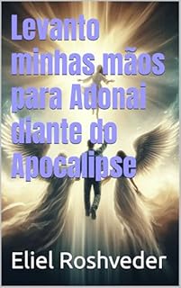 Livro Levanto minhas mãos para Adonai diante do Apocalipse (INSTRUÇÃO PARA O APOCALIPSE QUE SE APROXIMA Livro 104)