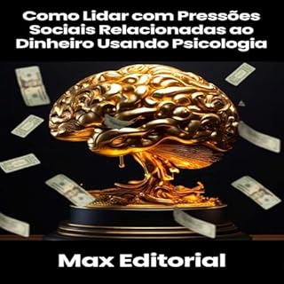 Livro Como Lidar com Pressões Sociais Relacionadas ao Dinheiro Usando Psicologia (EDUCAÇÃO, SAÚDE & PSICOLOGIA FINANCEIRA Livro 1)