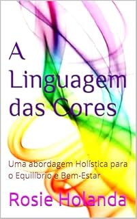 Livro A Linguagem das Cores: Uma abordagem Holística para o Equilíbrio e Bem-Estar (Auto-conhecimento, Cura e Espiritualidade)